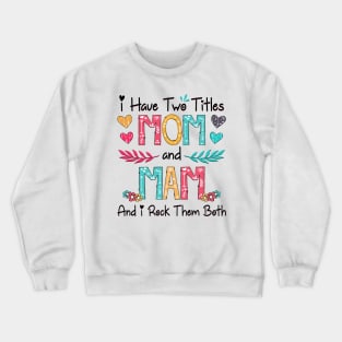 I Have Two Titles Mom And Mam And I Rock Them Both Wildflower Happy Mother's Day Crewneck Sweatshirt